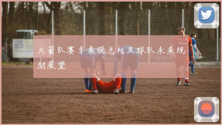 火箭队赛季表现总结及球队未来规划展望