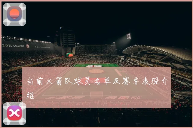 当前火箭队球员名单及赛季表现介绍